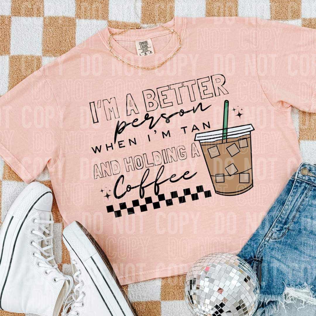 I'm A Better Person When I'm Tan And Holding A Coffee DTF Transfer