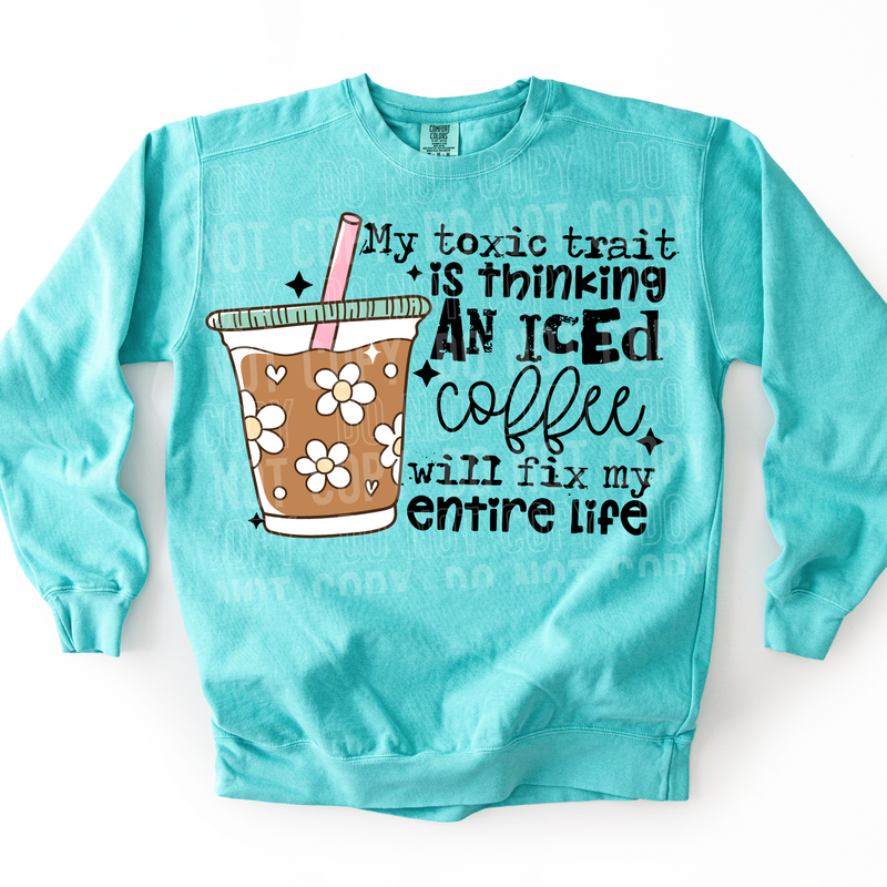 My Toxic Trait Is Thinking Ice Coffee Will Fix My Entire Life DTF Transfer