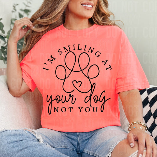 I'm Smiling At Your Dog Not You Black Font DTF Transfer