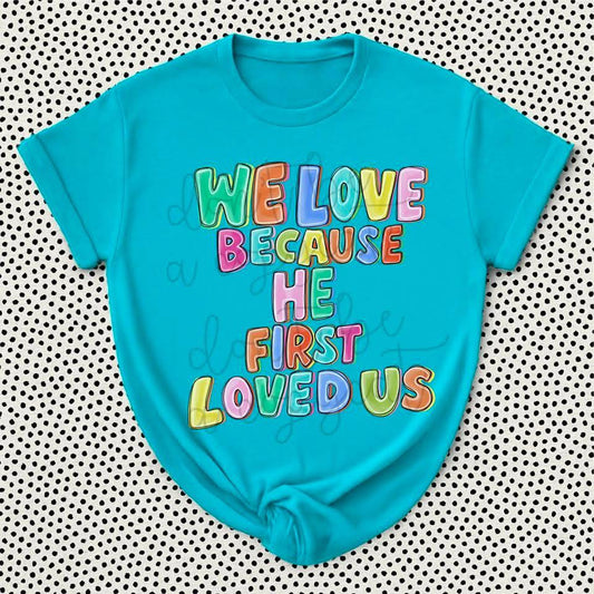 We Love Because He First Loved Us Colorful DTF Transfer