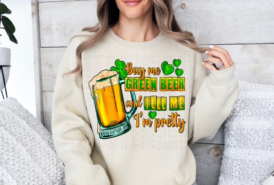 Buy Me Green Beer And Tell Me I'm Pretty DTF Transfer