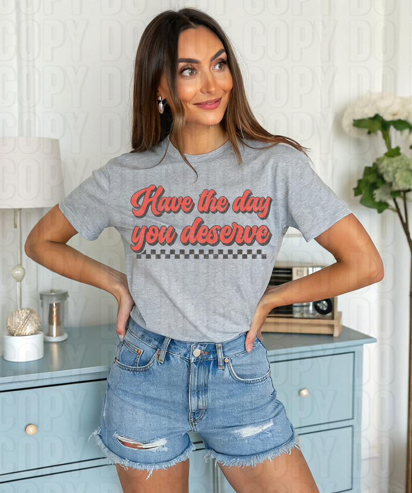 Have The Day You Deserve DTF Transfer