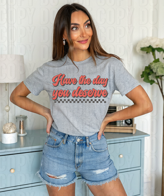 Have The Day You Deserve DTF Transfer