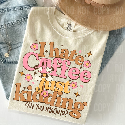 I Hate Coffee Just Kidding Can You Imagine DTF Transfer