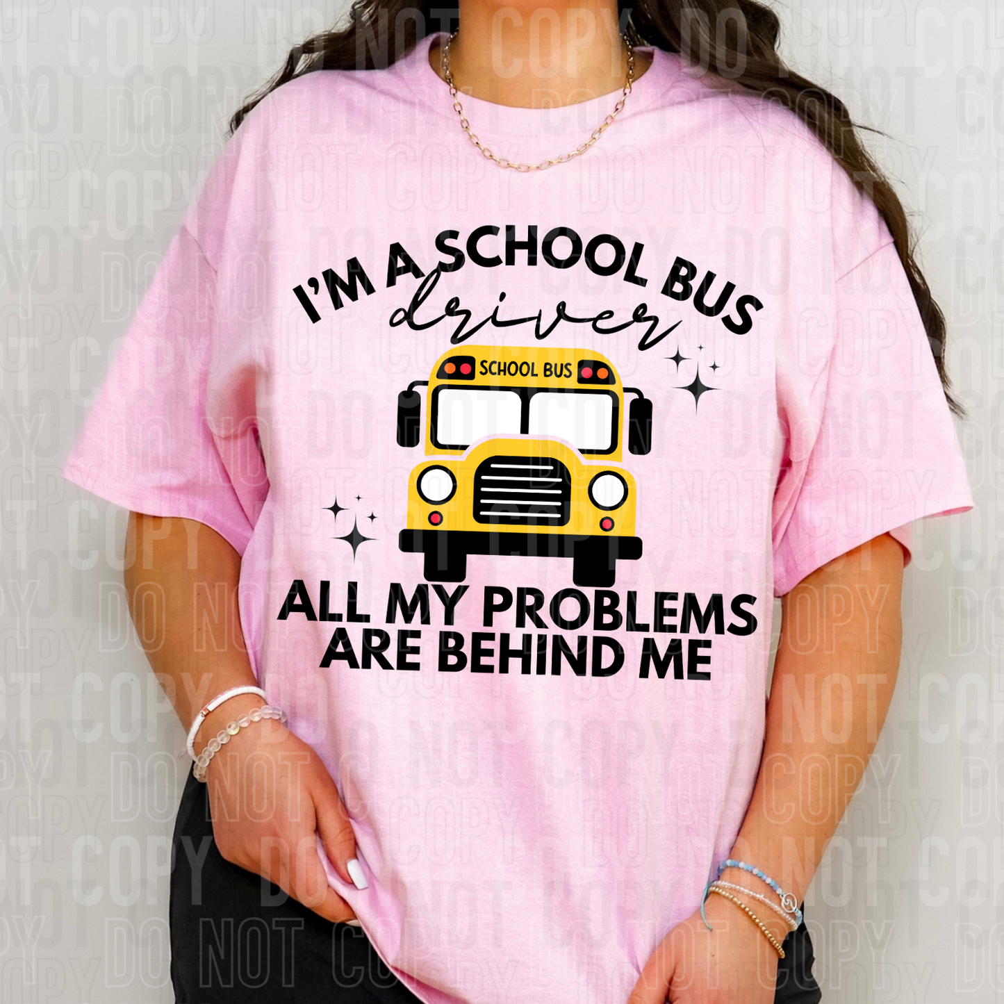 I'm A School Bus Driver All My Problems Are Behind Me DTF Transfer