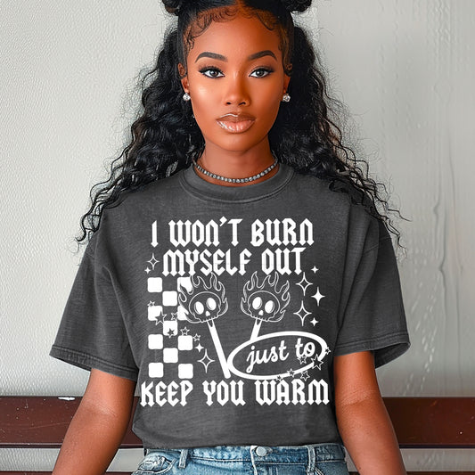 I Don't Burn Myself Out White Font DTF Transfer