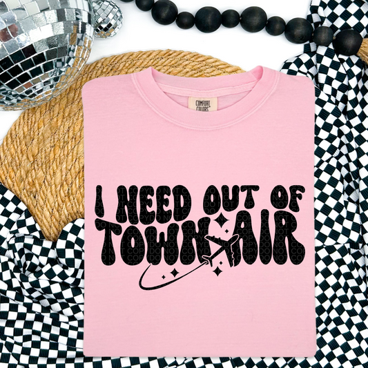 I Need Out Of Town Air Black Font Front/Back DTF Transfer