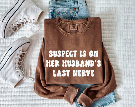 Suspect Is On Her Husband's Last Nerve White Font DTF Transfer