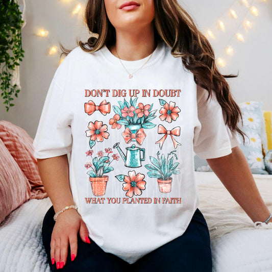 Don't Dig Up In Doubt What You Planted In Faith DTF Transfer