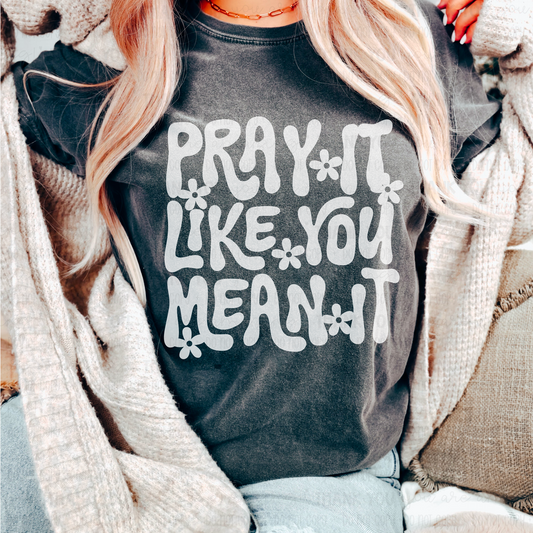 Pray It Like You Mean It White Font DTF Transfer