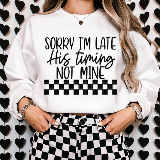 Sorry I'm Late His Timing Not Mine Black Font DTF Transfer