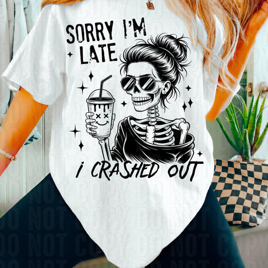 Sorry I'm Late I Crashed Out DTF Transfer