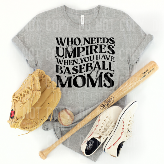 Who Needs Umpires When You Have Baseball Moms Black Font DTF Transfer