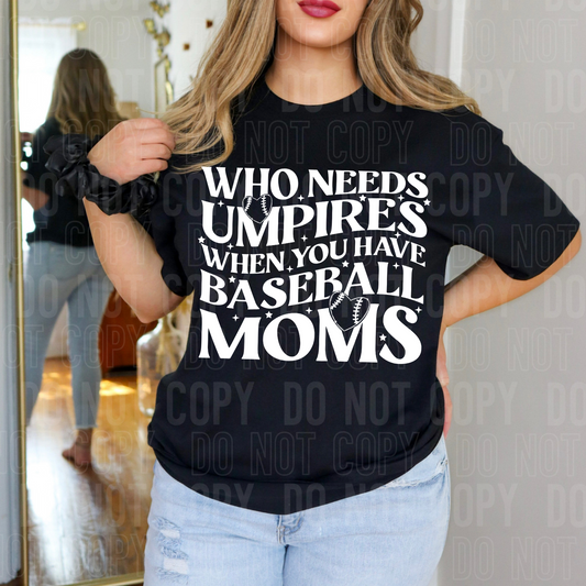 Who Needs Umpires When You Have Baseball Moms White Font DTF Transfer