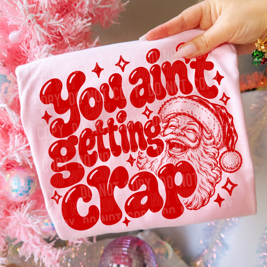 You Ain't Getting Crap DTF Transfer