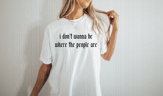I Don't Wanna Be Where The People Are DTF Transfer